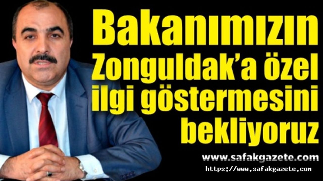 Şahin Ören: Bakanımızın Zonguldak’a özel ilgi göstermesini bekliyoruz
