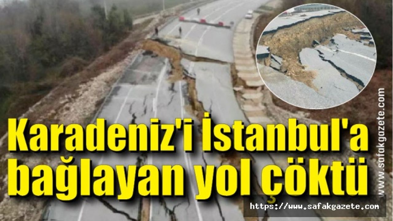 Karadeniz'i İstanbul'a bağlayan yol tamamen çöktü