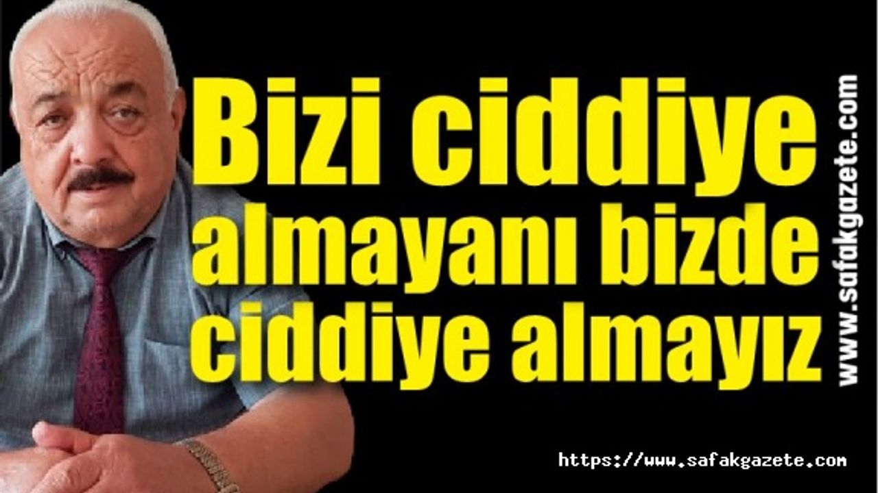 Mustafa Sarıoğlu: “Bizi ciddiye almayanı bizde ciddiye almayız”