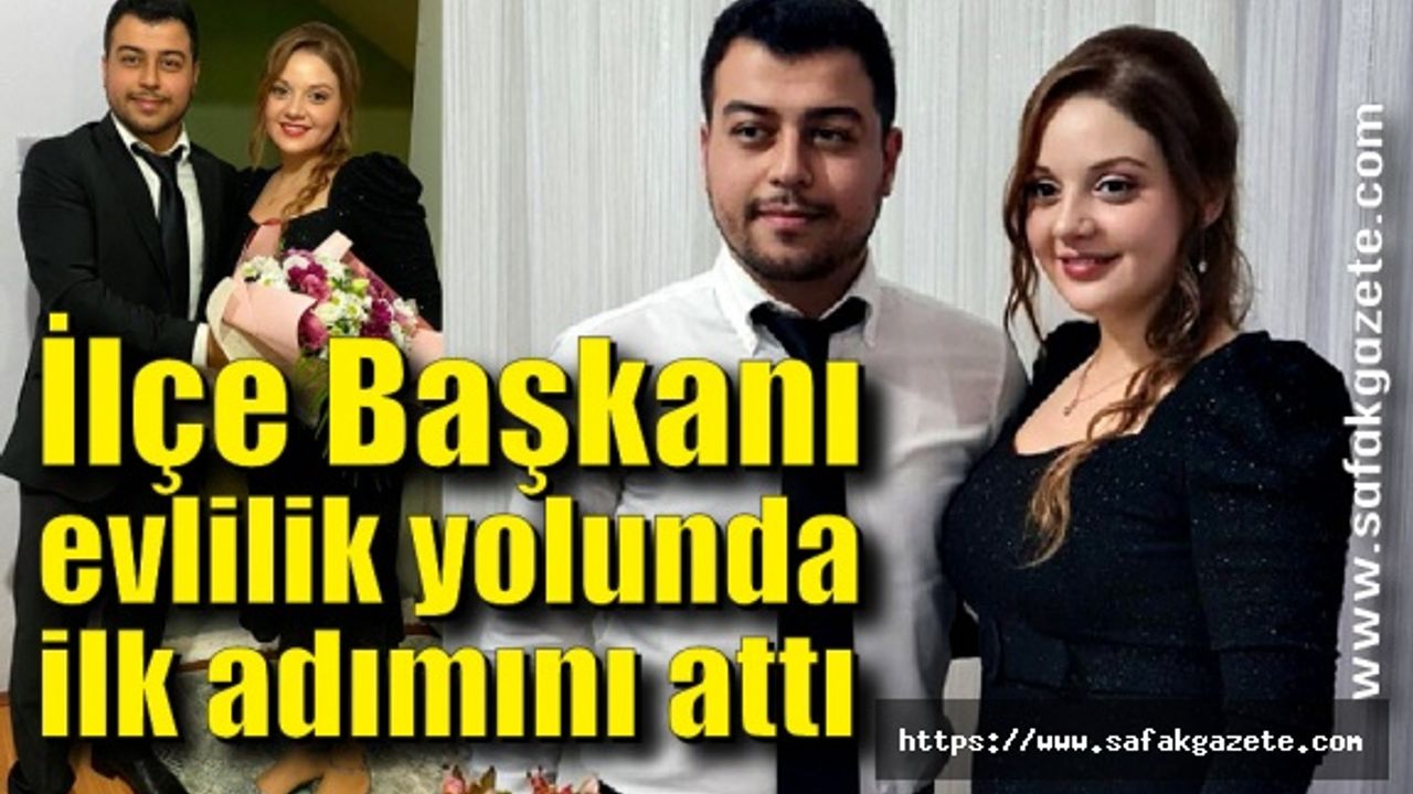 İlçe Başkanı evlilik yolunda ilk adımını attı