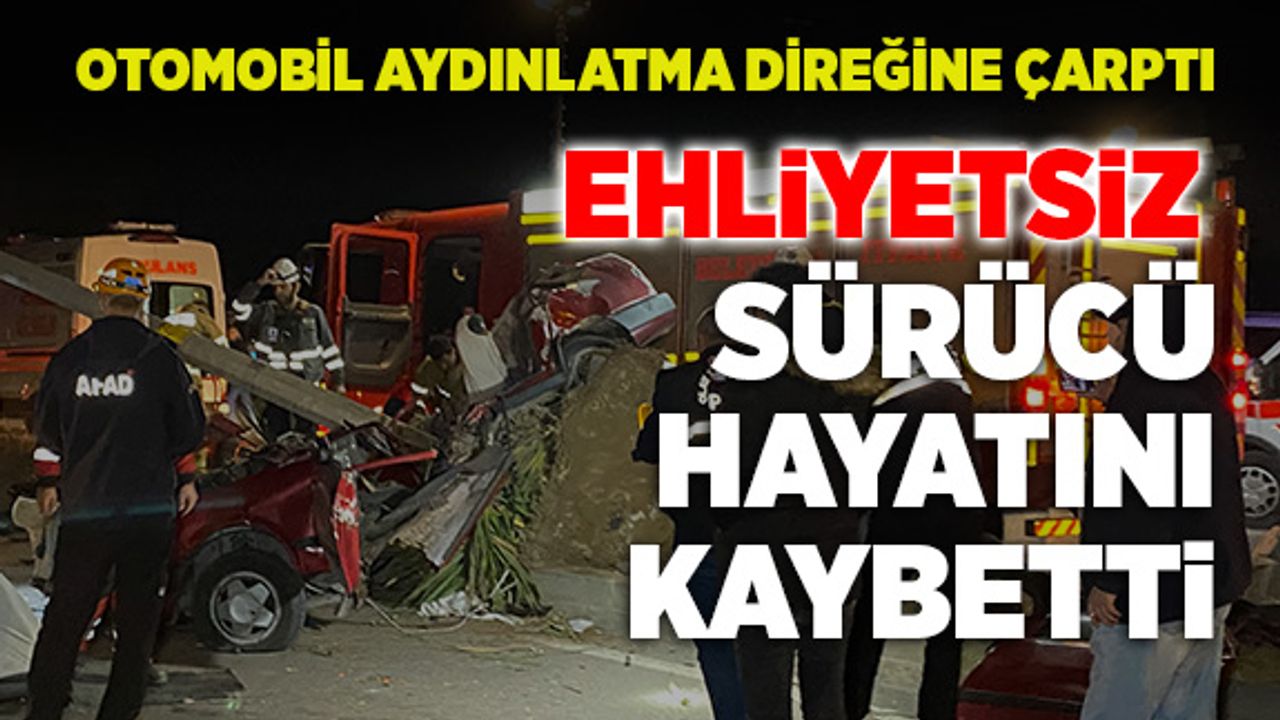 Kaza yapan ehliyetsiz sürücü hayatını kaybetti
