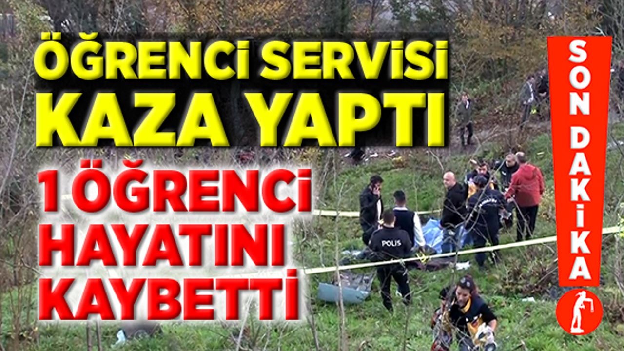 1 öğrenci hayatını kaybetti, biri ağır çok sayıda yaralı