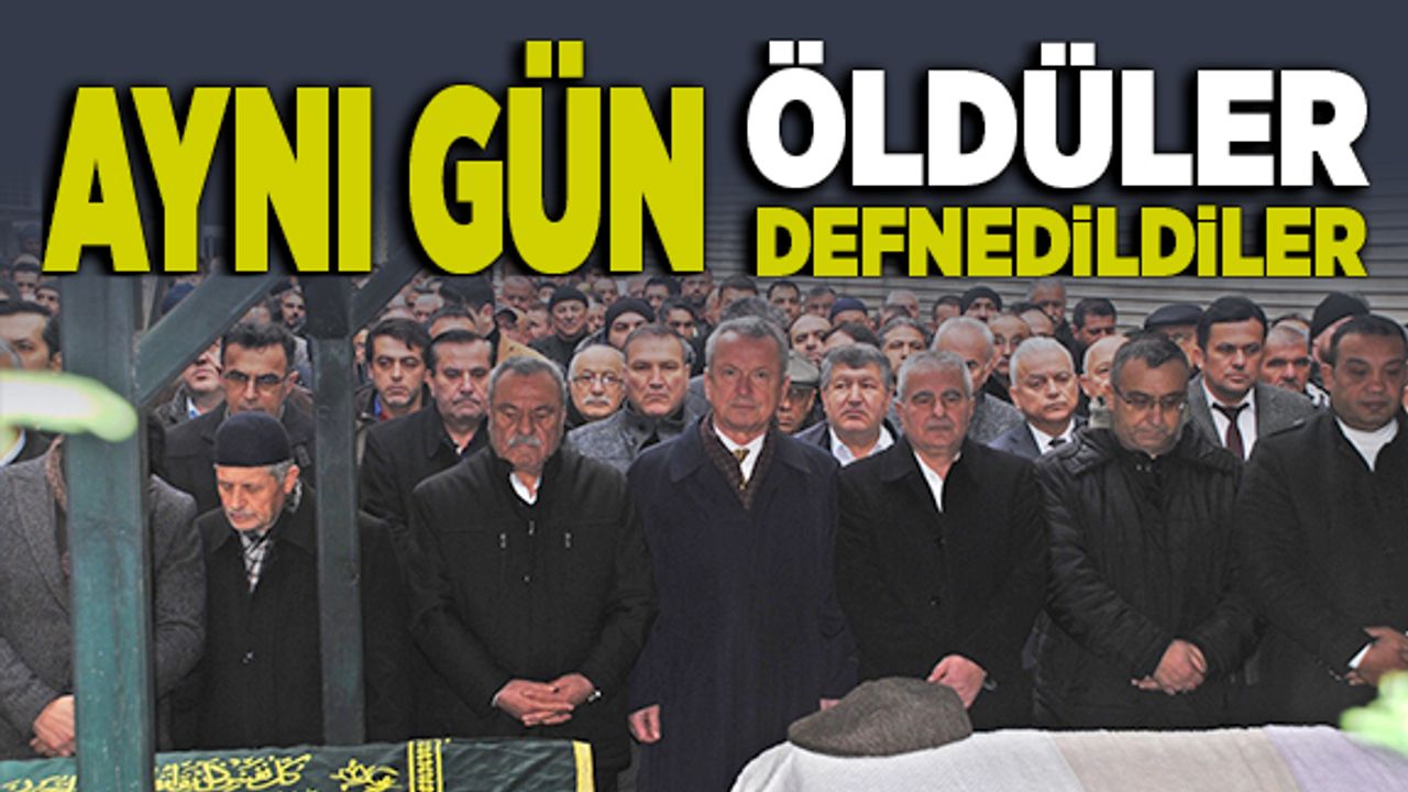 Aynı gün öldüler, aynı gün defnedildiler…