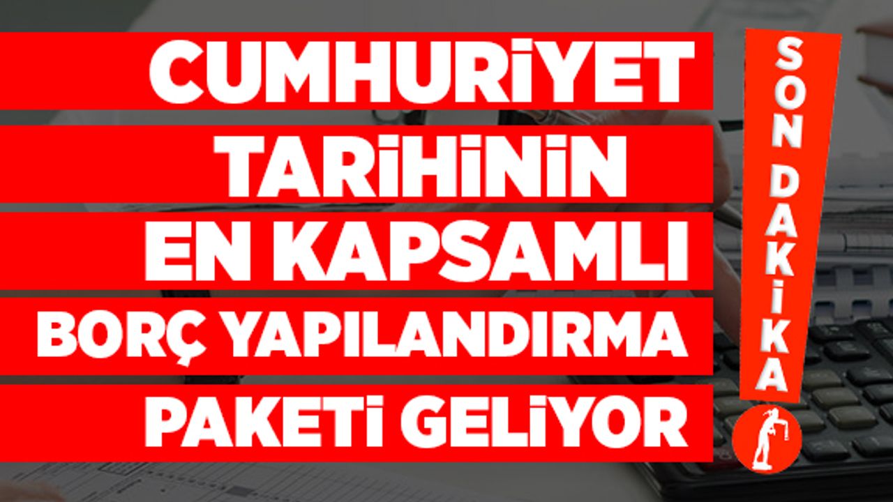 En kapsamlı borç yapılandırma paketi geliyor