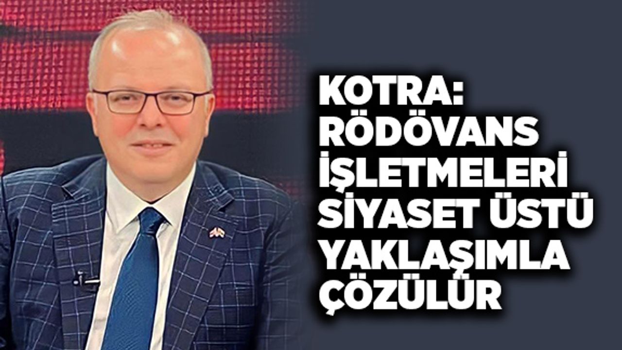 Rödövans işletmeleri siyaset üstü yaklaşımla çözülür