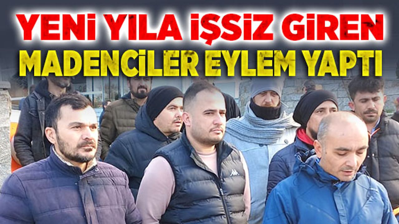Yeni yıla işsiz giren  madenciler eylem yaptı