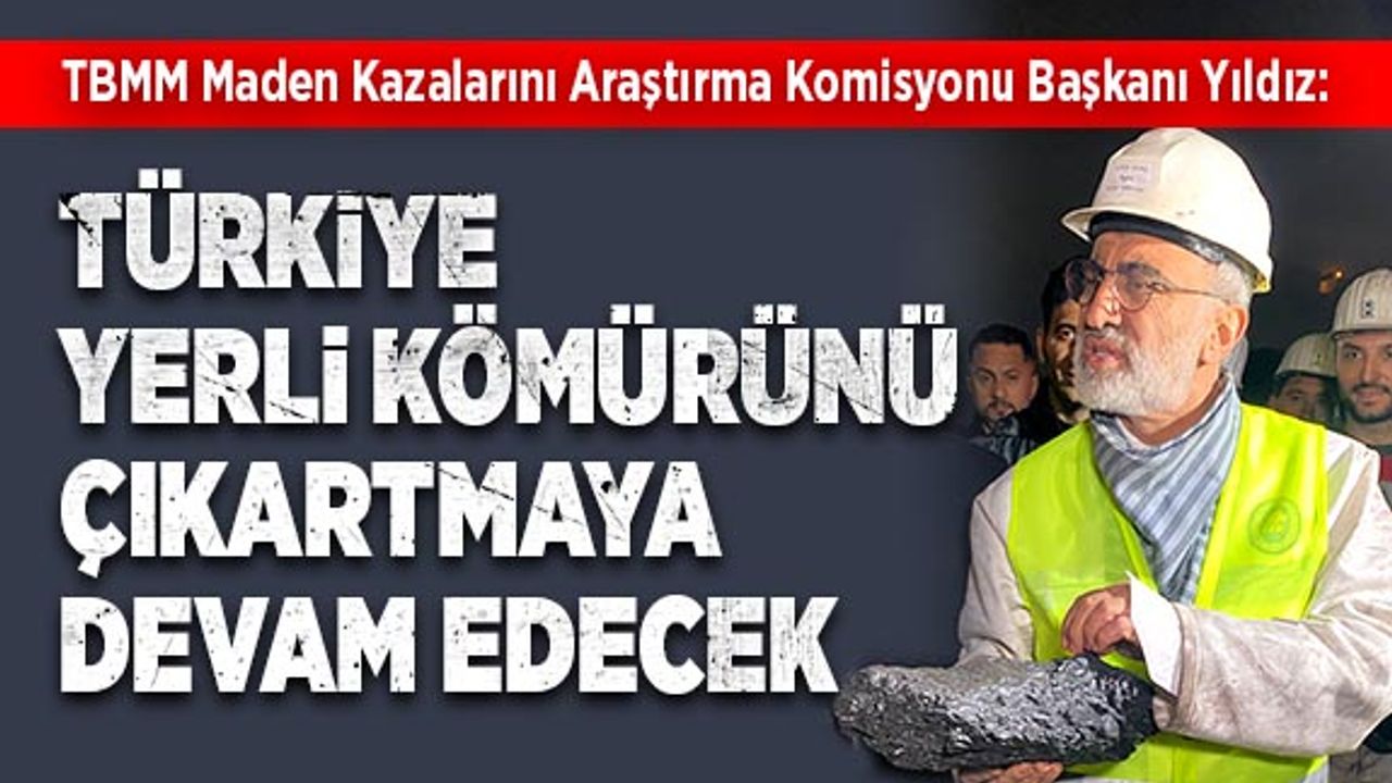 Yıldız: Türkiye yerli kömürünü çıkartmaya devam edecek