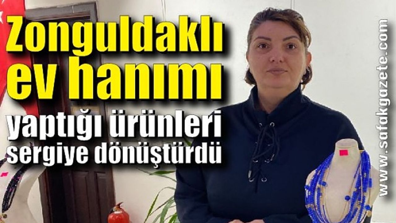 Zonguldak'ta ev hanımı yaptığı ürünleri sergiye dönüştürdü