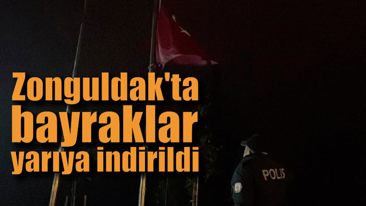Zonguldak'ta bayraklar yarıya indirildi