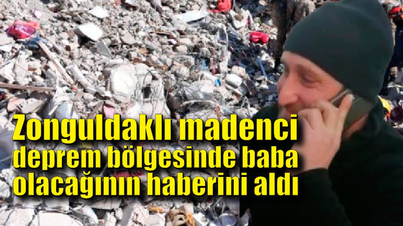 Zonguldaklı madenci deprem bölgesinde baba olacağının haberini aldı