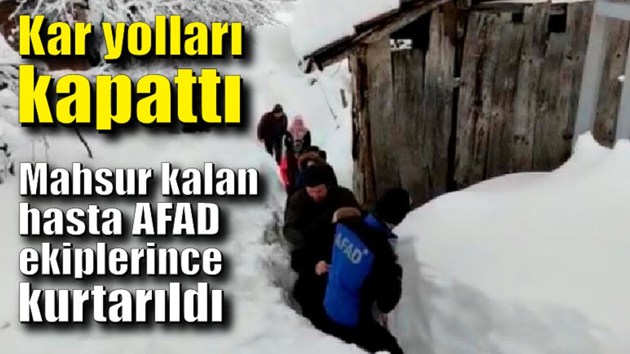 Karda mahsur kalan hasta AFAD ekiplerince kurtarıldı