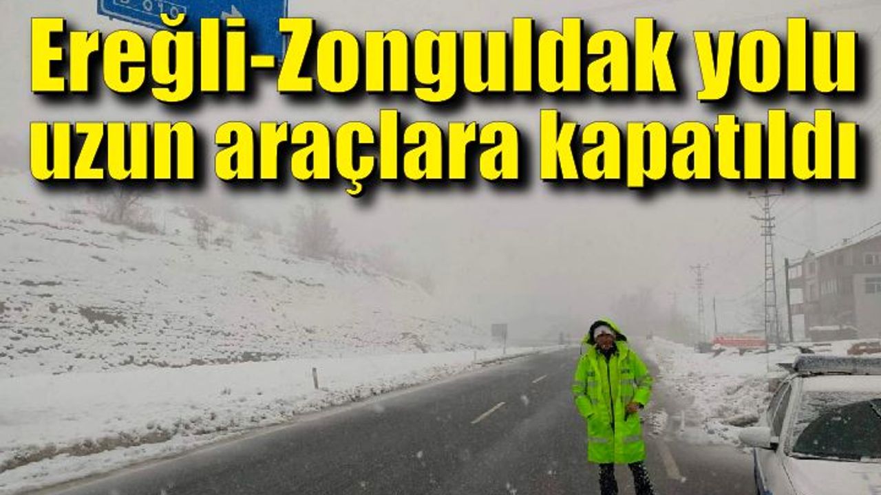 Ereğli-Zonguldak yolu uzun araçlara kapatıldı