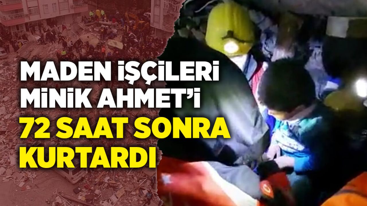 Madenciler, Minik Ahmet’i  72 saat sonra enkaz altından çıkardı