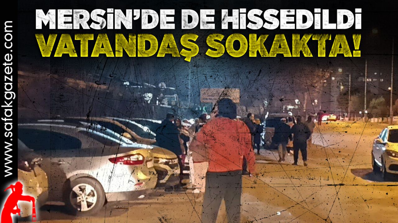 Deprem Mersin'de de kuvvetli hissedildi, vatandaşlar panikle sokağa çıktı