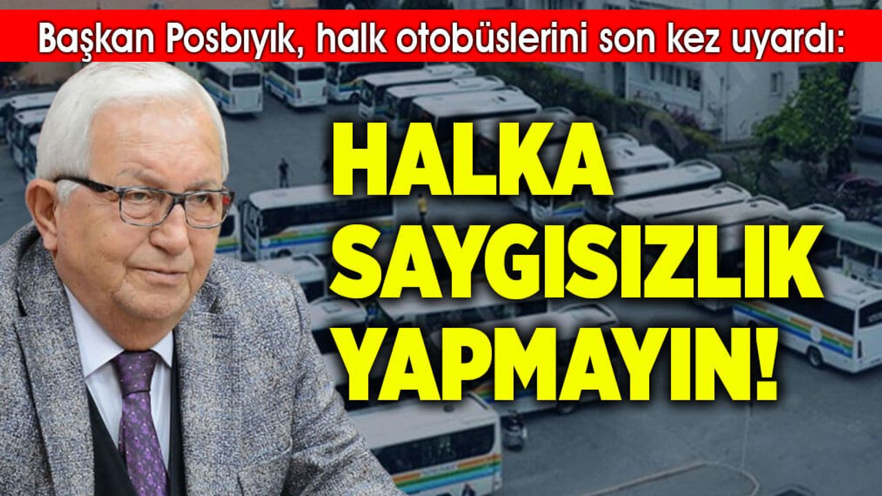 Posbıyık, halk otobüslerini son kez uyardı: