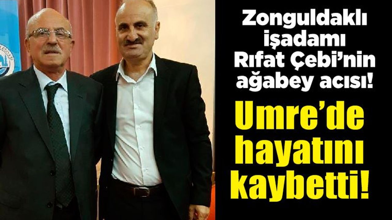 Zonguldaklı işadamı Rıfat Çebi’nin ağabey acısı!