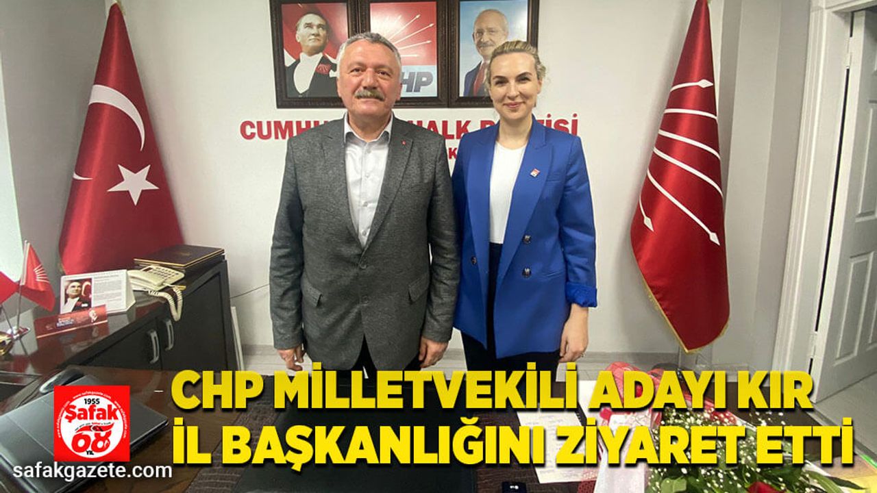 CHP Milletvekili adayı Kır, il başkanlığını ziyaret etti