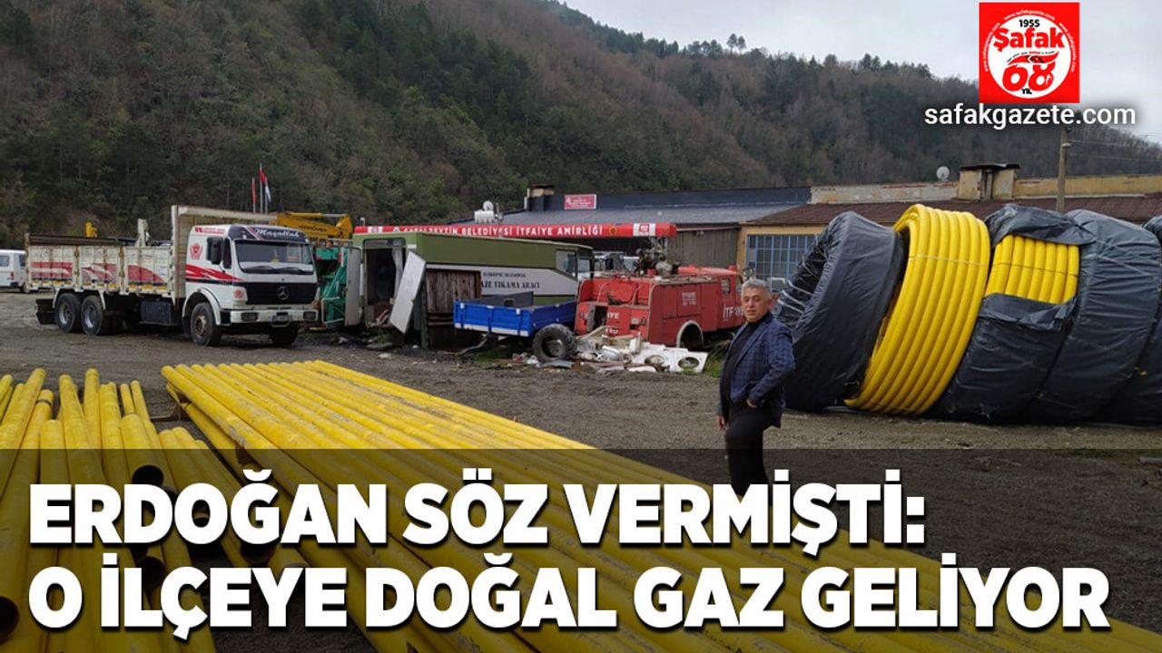 Erdoğan söz vermişti: O ilçeye doğal gaz geliyor