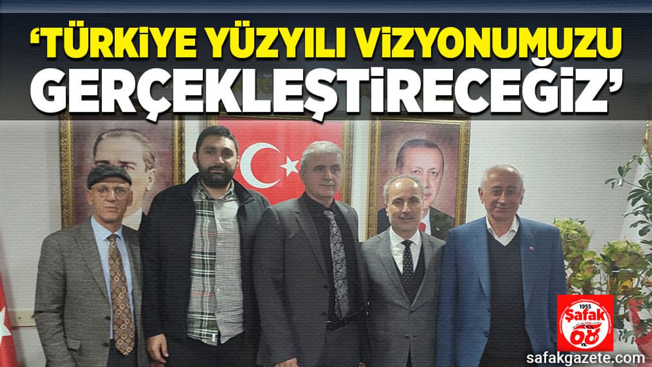Günay: “Türkiye Yüzyılı vizyonumuzu gerçekleştireceğiz”