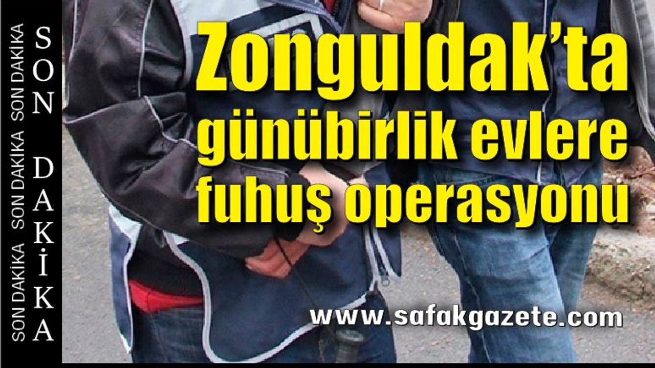 Zonguldak’ta günübirlik evlere fuhuş operasyonu