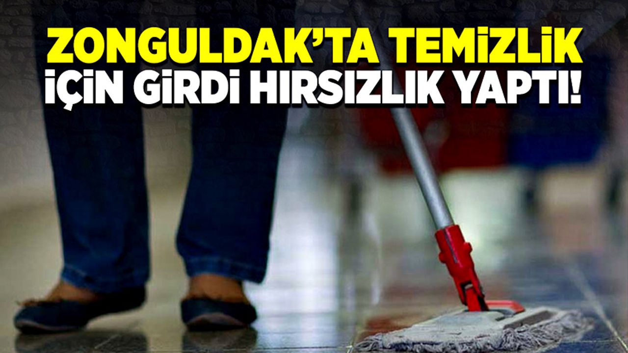 Zonguldak’ta temizlik için geldiği evden hırsızlık yaparak ayrıldı