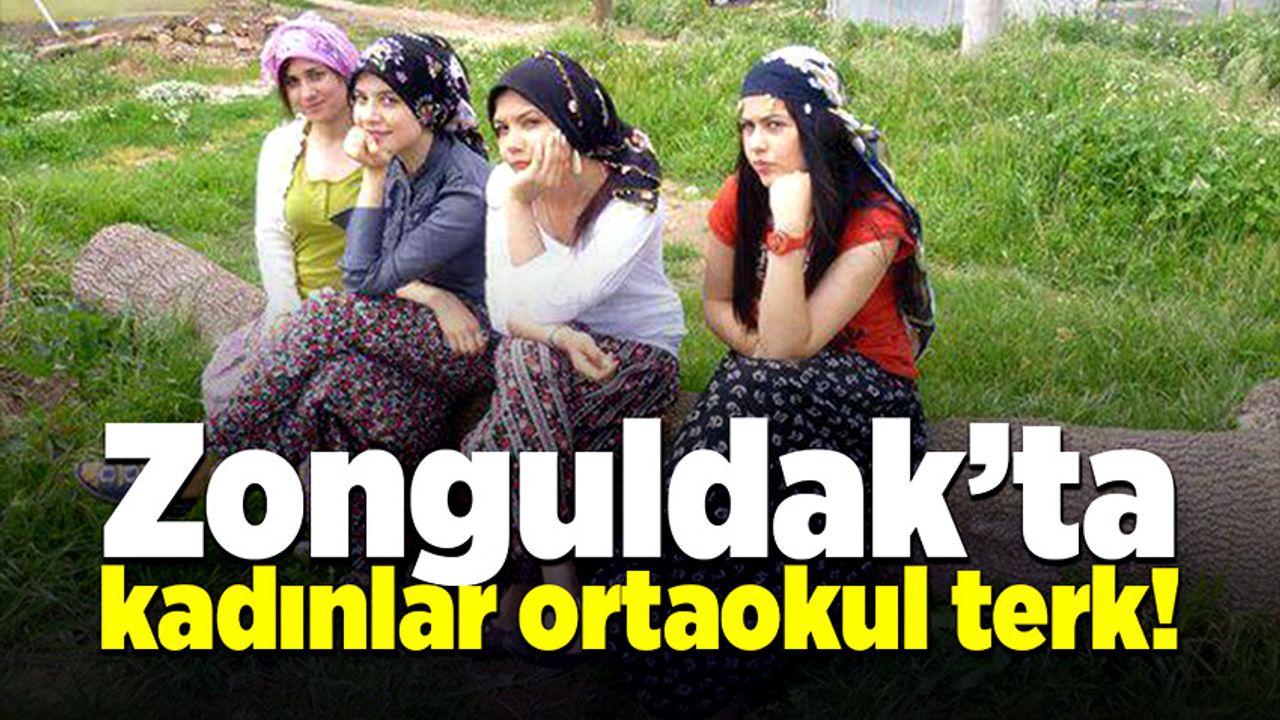 Zonguldak’ta kadınlar ortaokul terk!..