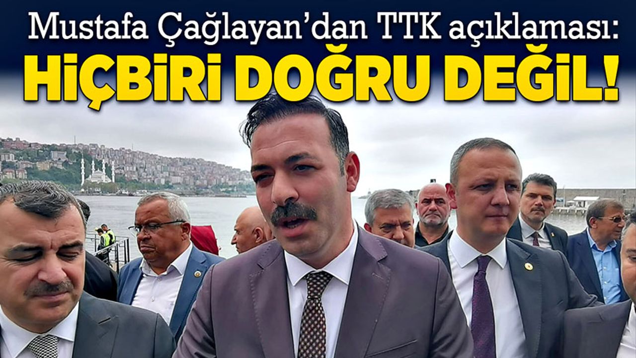 Mustafa Çağlayan’dan TTK açıklaması: Hiçbiri doğru değil!