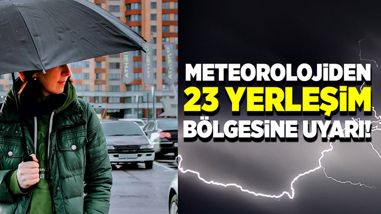 Meteoroloji son hava durumu raporu ile 23 yerleşim bölgesini uyardı