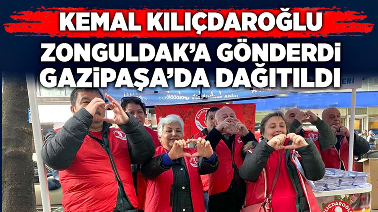Kemal Kılıçdaroğlu Zonguldak’a gönderdi, Gazipaşa’da dağıtıldı