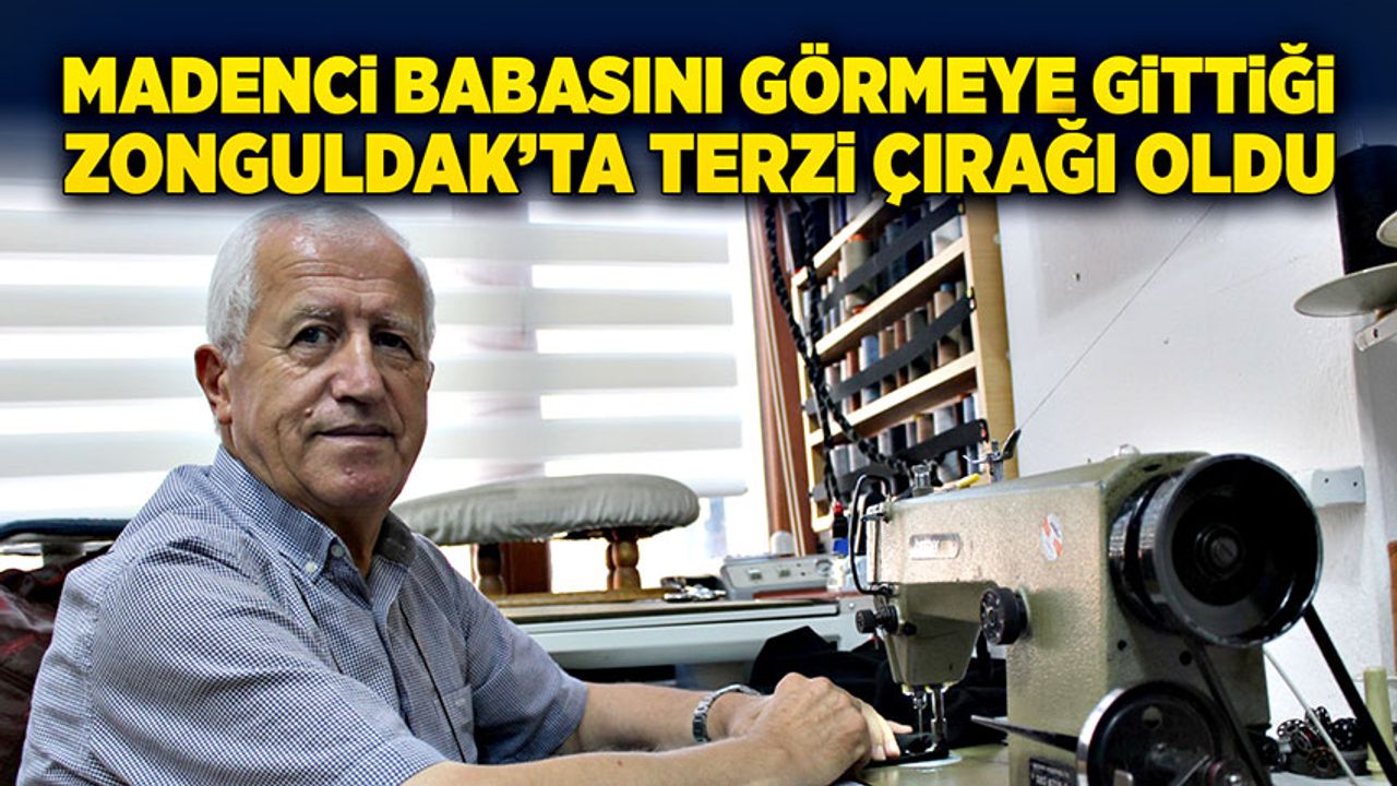 Madenci babasını görmeye gittiği Zonguldak’ta terzi çırağı oldu