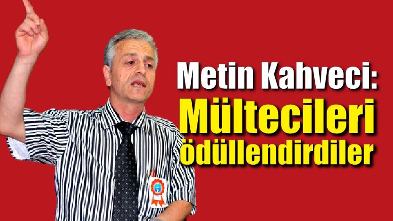 Metin Kahveci: Mültecileri ödüllendirdiler
