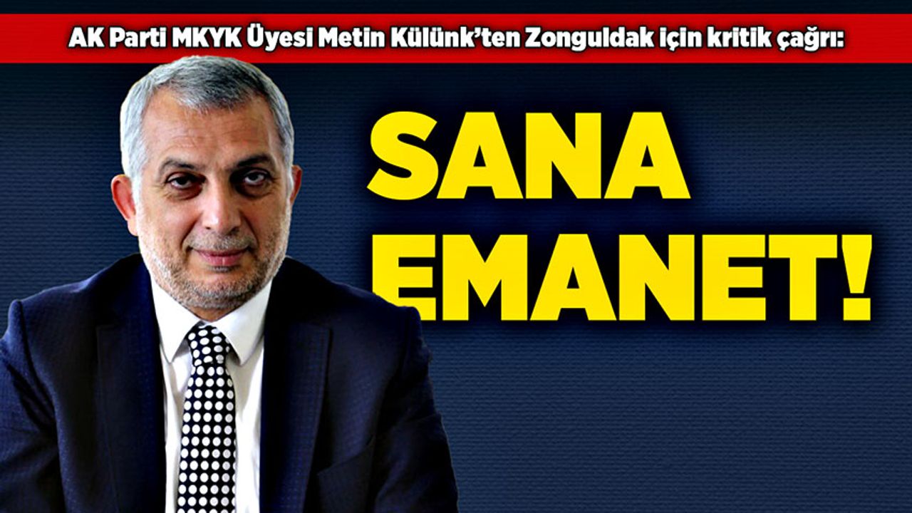 AK Parti MKYK Üyesi Metin Külünk’ten  Zonguldak için kritik çağrı: Sana emanet!