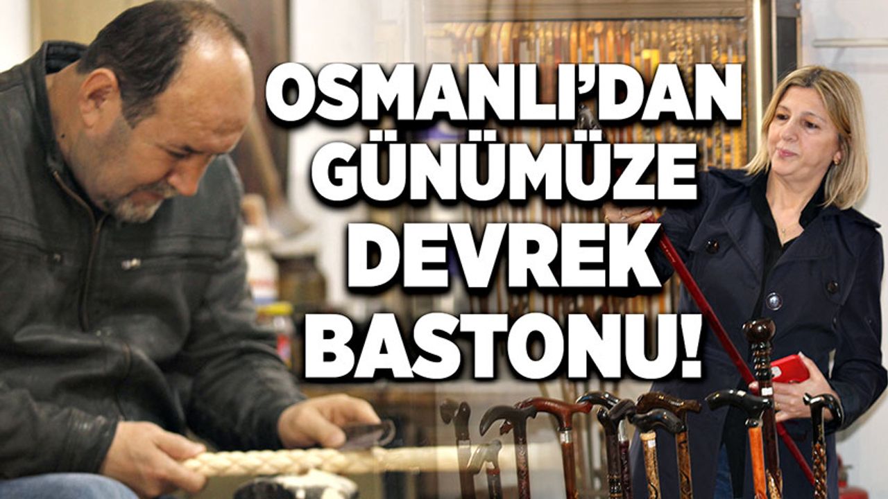 Osmanlı’dan günümüze Devrek bastonu üretiliyor. Paha biçilemiyor!