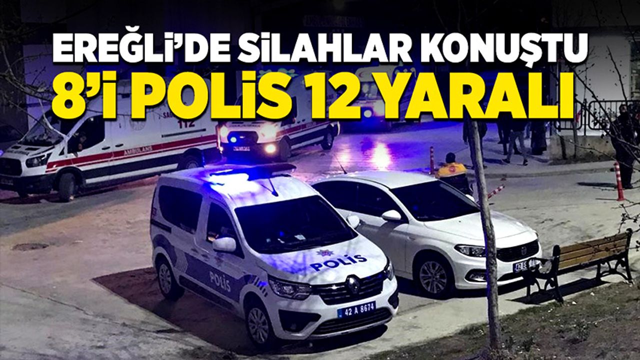 Ereğli’de silahlar konuştu: 8’i polis 12 yaralı!