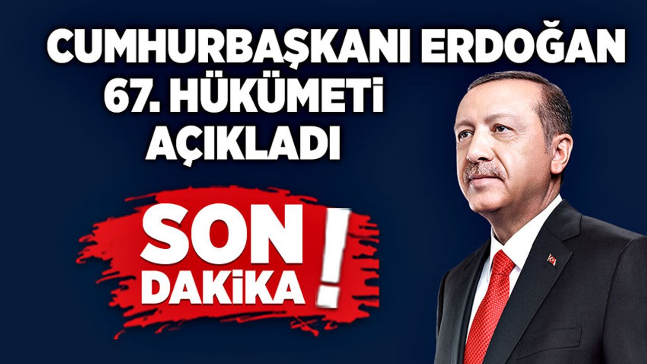 Cumhurbaşkanı Erdoğan 67. Hükümeti Açıkladı
