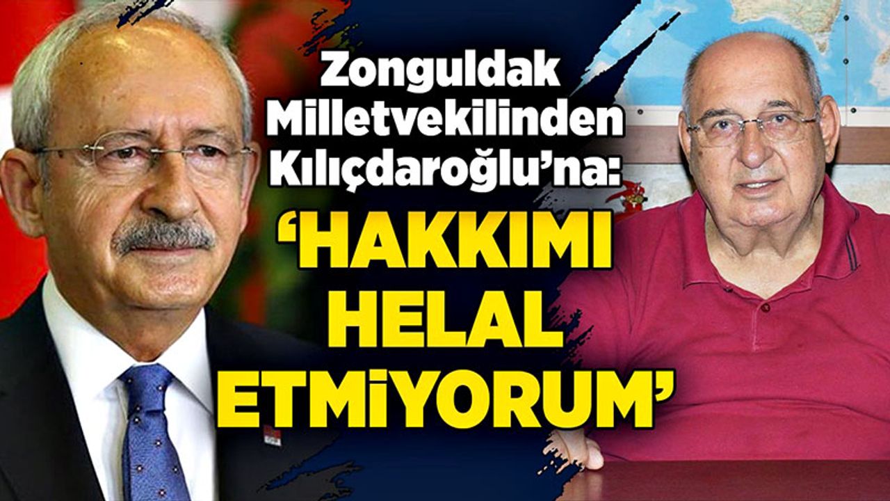 Zonguldak Milletvekilinden Kılıçdaroğlu’na: “Hakkımı helal etmiyorum”