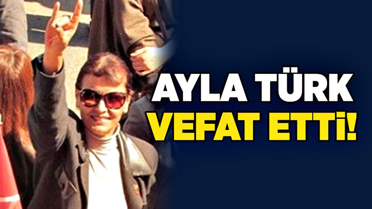 Ayla Türk hayatını kaybetti!