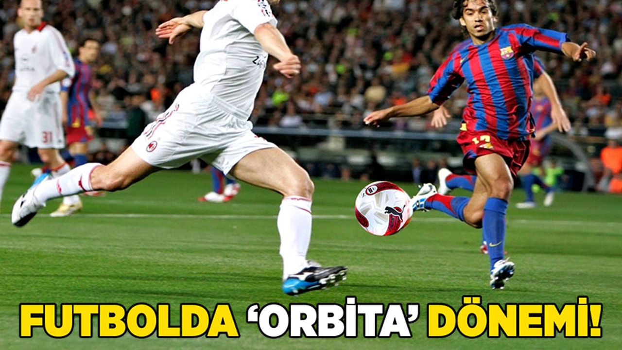 Futbolda ‘Orbita’ dönemi!