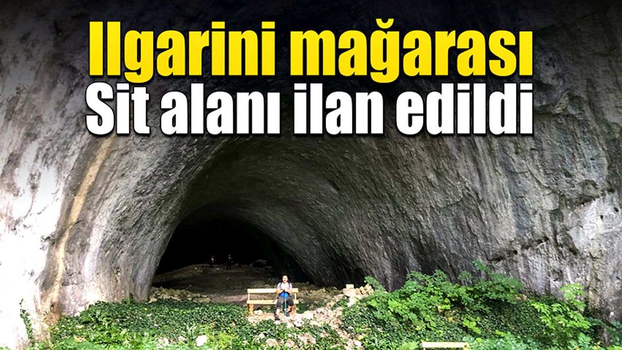 Ilgarini mağarası sit alanı ilan edildi