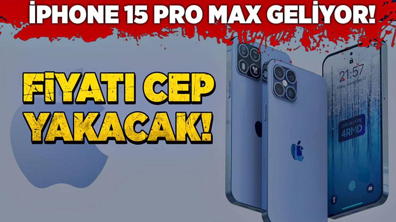 iPhone 15 Pro Max geliyor! Fiyatı cep yakacak!