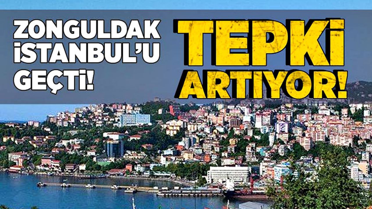 Zonguldak İstanbul’u geçti! Tepki artıyor!