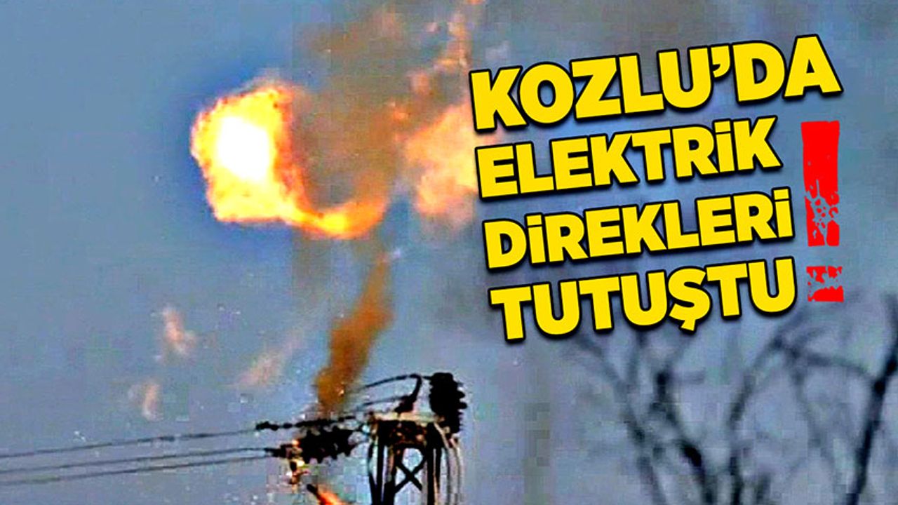 Kozlu'da elektrik direkleri tutuştu!