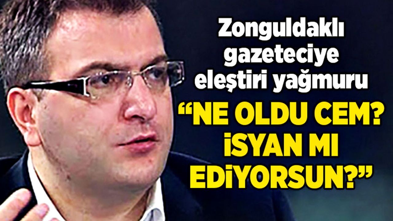 Zonguldaklı gazeteciye eleştiri yağmuru: “Ne oldu Cem? İsyan mı ediyorsun?”