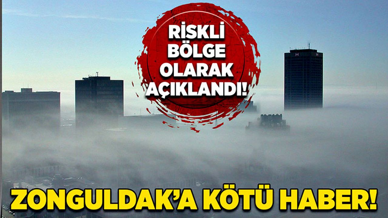 Zonguldak’a kötü haber! Riskli bölge olarak açıklandı!