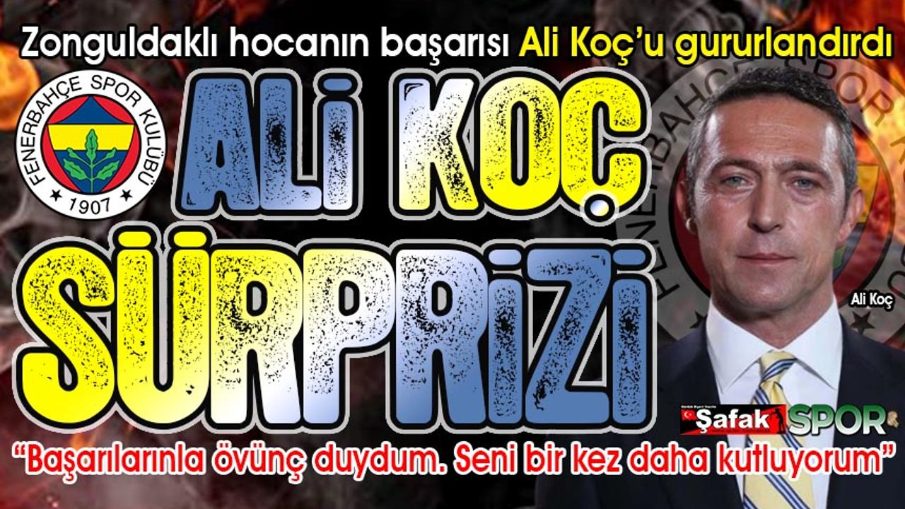 Fenerbahçe Başkanı Ali Koç’tan Zonguldaklı hocaya övgü üzerine övgü
