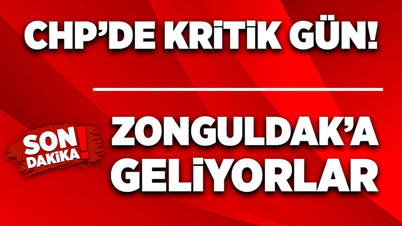 CHP’de kritik gün! Zonguldak’a geliyorlar