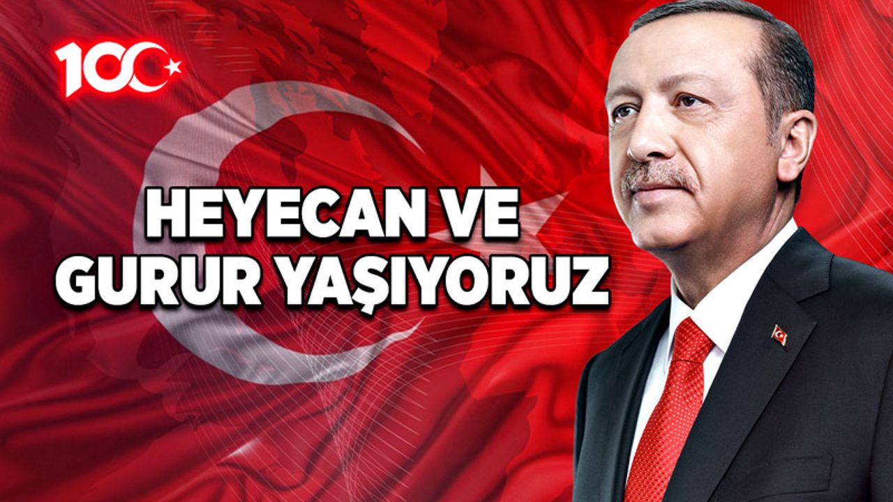 Cumhurbaşkanı Erdoğan: "Cumhuriyetimizin 100’üncü yıl dönümüne ulaşmanın heyecanını ve gururunu yaşıyoruz"