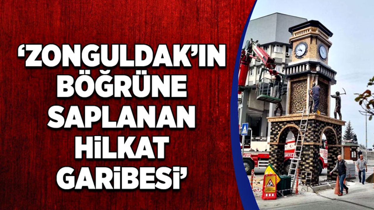 “Zonguldak’ın böğrüne saplanan hilkat garibesi”