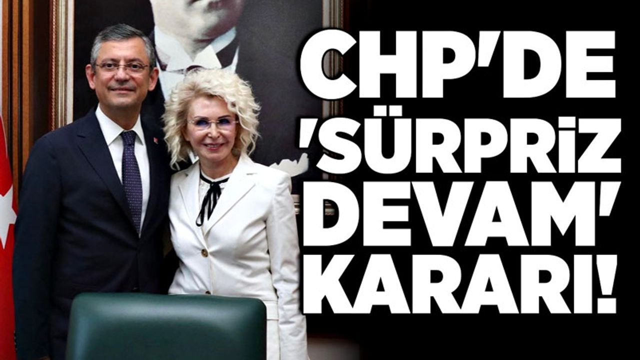 CHP'de 'Sürpriz Devam' kararı!