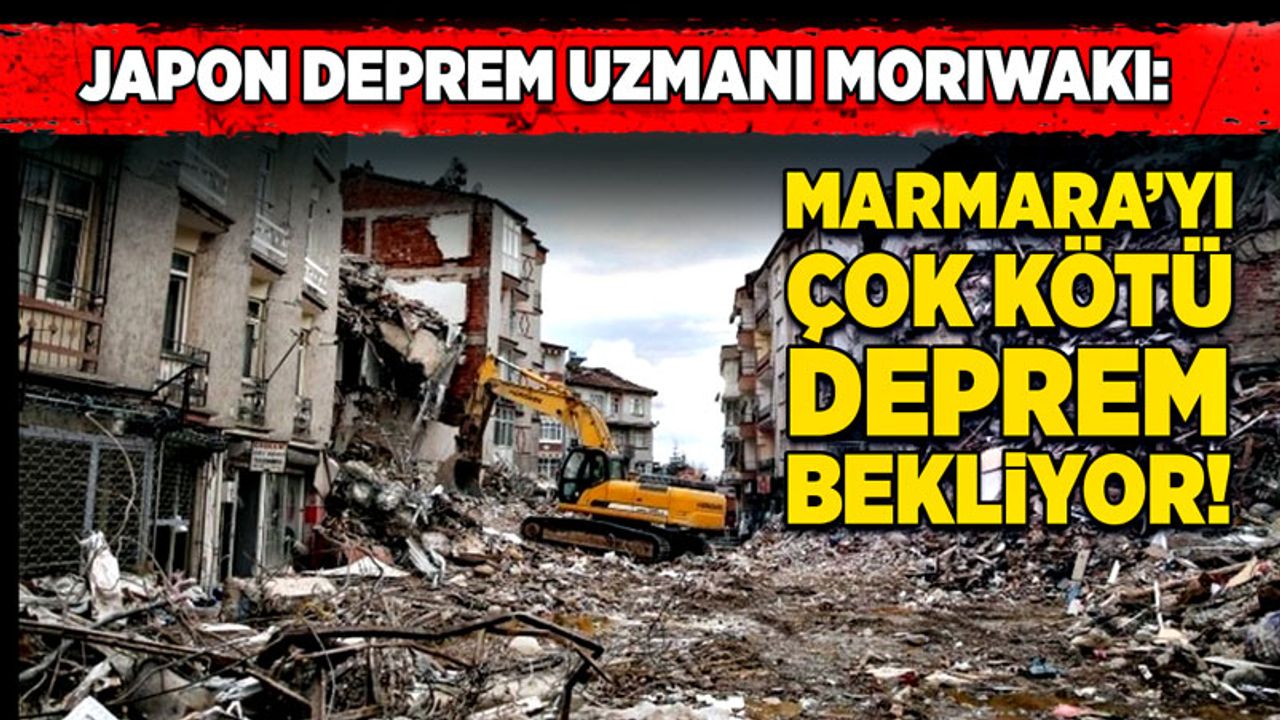 Japon deprem uzmanı Morıwakı:  Marmara’yı çok kötü bir deprem bekliyor!